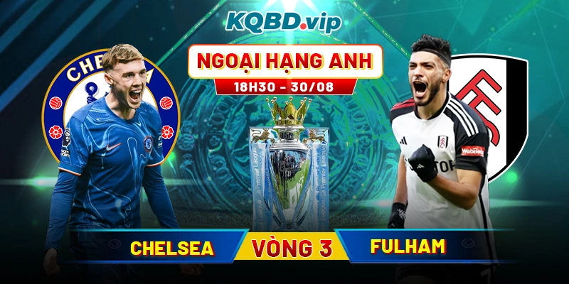 Soi Kèo Chelsea vs Fulham 18h30 30_08 - Vòng 3 Ngoại Hạng Anh